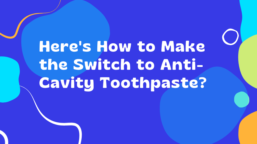how-to-transition-to-anti-cavity-toothpaste-tips-for-a-smooth-change